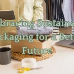 Embracing Sustainable Packaging for a Better Future